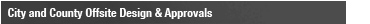 City and County Offsite Design & Approvals